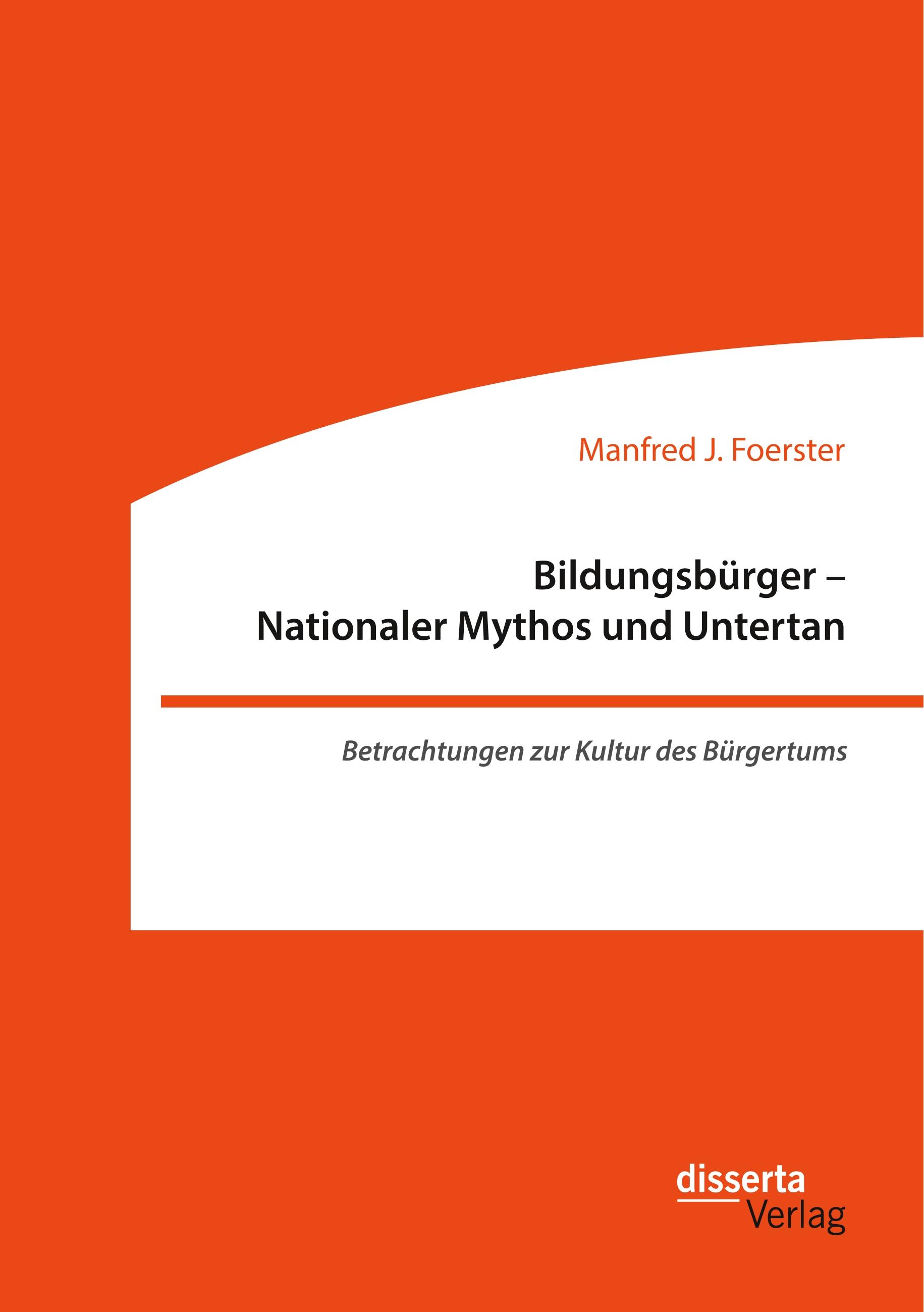Vorderes Coverbild Bildungsbürger - Nationaler Mythos und Untertan: Betrachtungen zur Kultur des Bürgertums