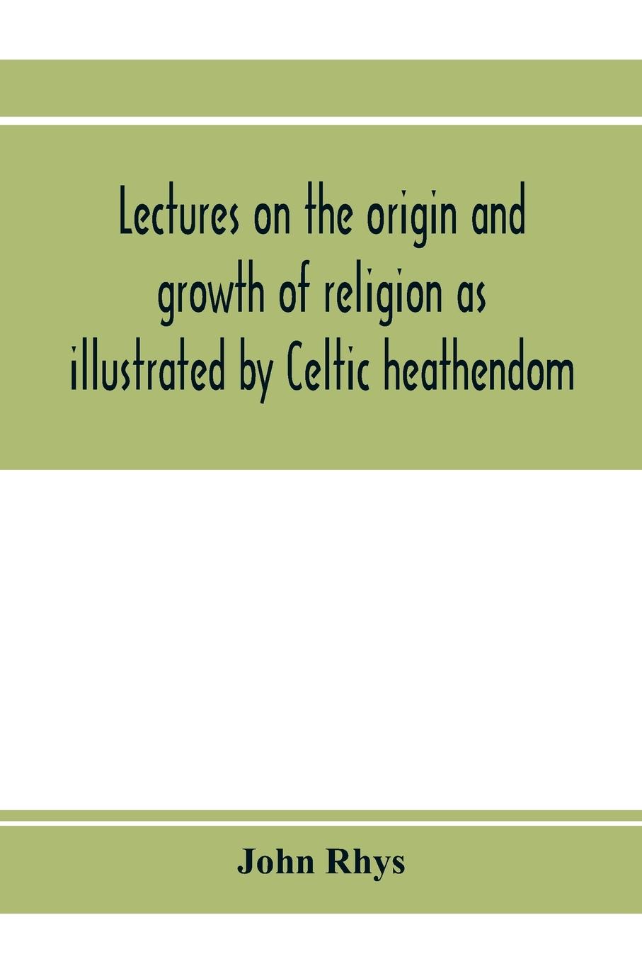 Vorderes Coverbild Lectures on the origin and growth of religion as illustrated by Celtic heathendom