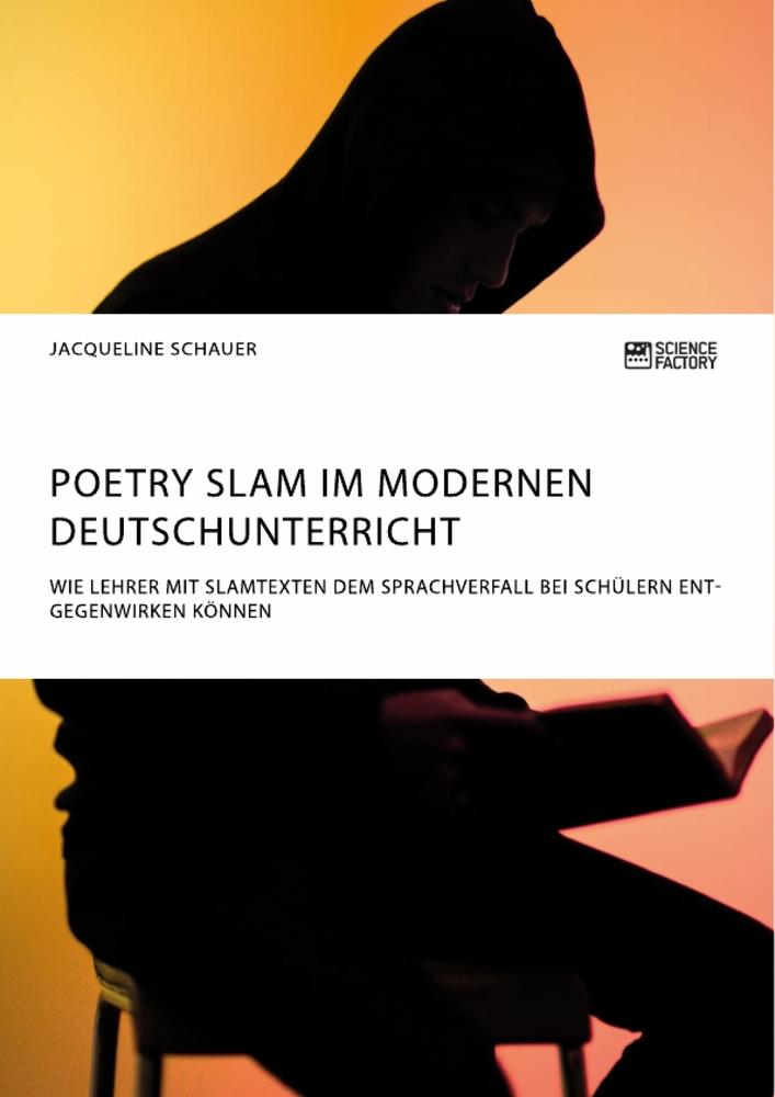Vorderes Coverbild Poetry Slam im modernen Deutschunterricht. Wie Lehrer mit Slamtexten dem Sprachverfall bei Schülern entgegenwirken können