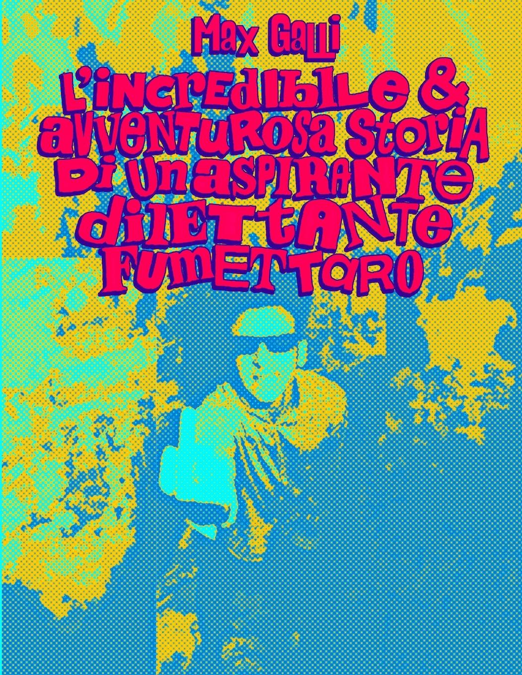 Vorderes Coverbild L'INCREDIBILE E AVVENTUROSA STORIA DI UN ASPIRANTE DILETTANTE FUMETTARO