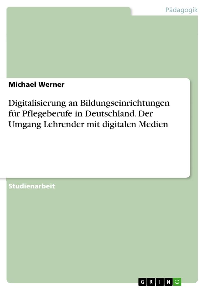 Vorderes Coverbild Digitalisierung an Bildungseinrichtungen für Pflegeberufe in Deutschland. Der Umgang Lehrender mit digitalen Medien