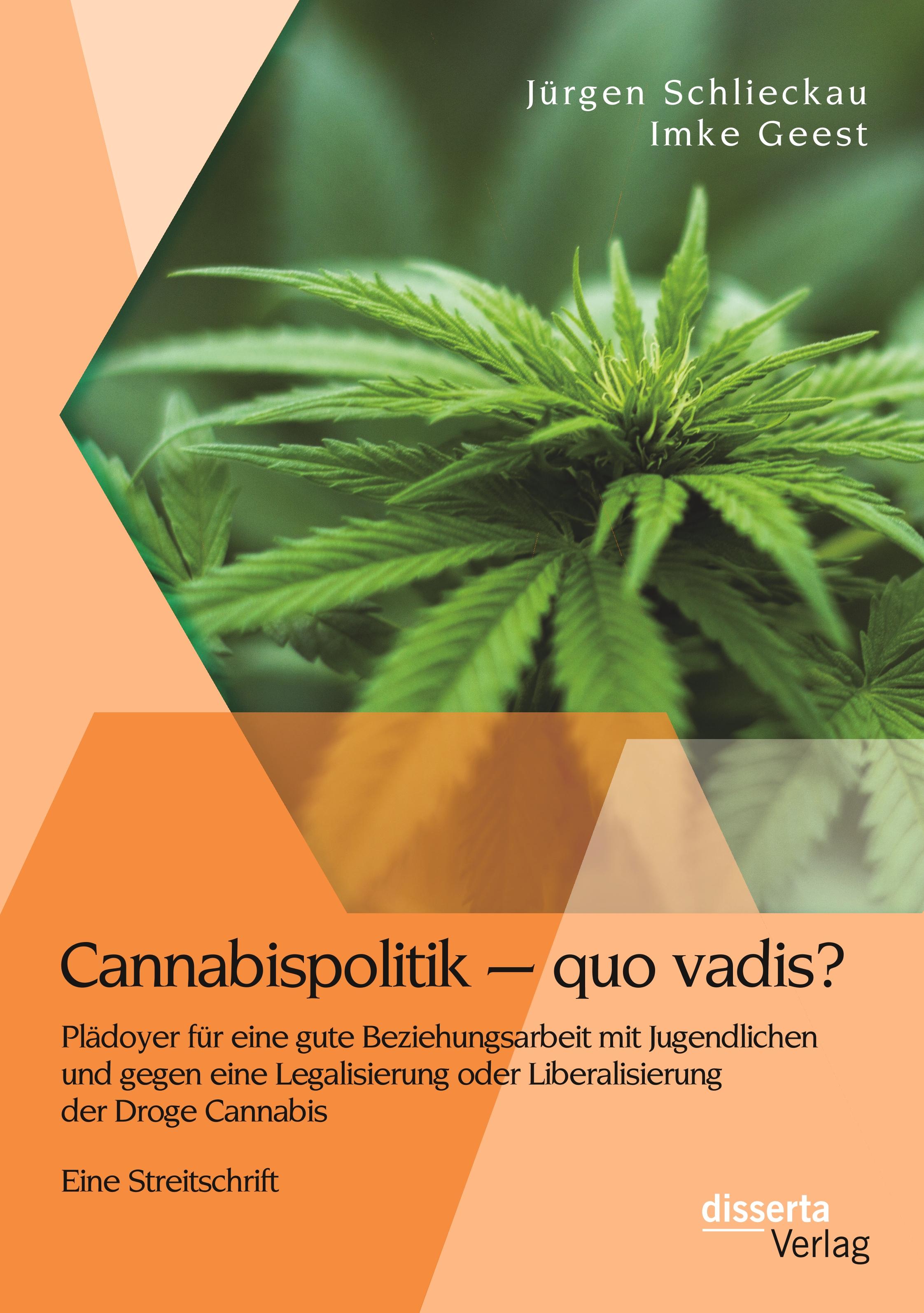 Vorderes Coverbild Cannabispolitik - quo vadis? Plädoyer für eine gute Beziehungsarbeit mit Jugendlichen und gegen eine Legalisierung oder Liberalisierung der Droge Cannabis