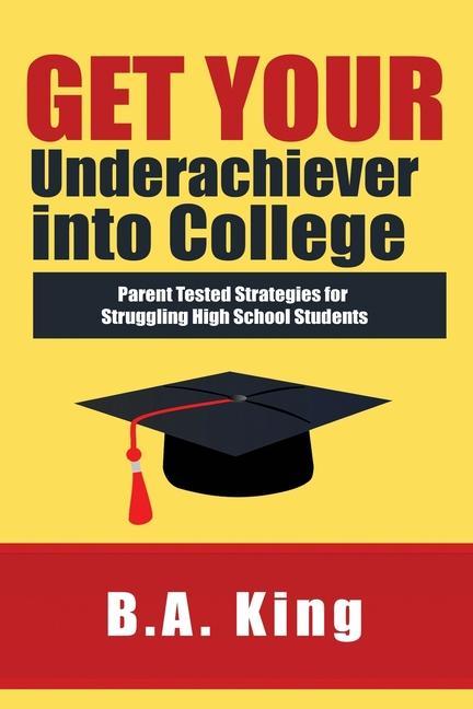 Vorderes Coverbild Get Your Underachiever into College: Parent Tested Strategies for Struggling High School Students
