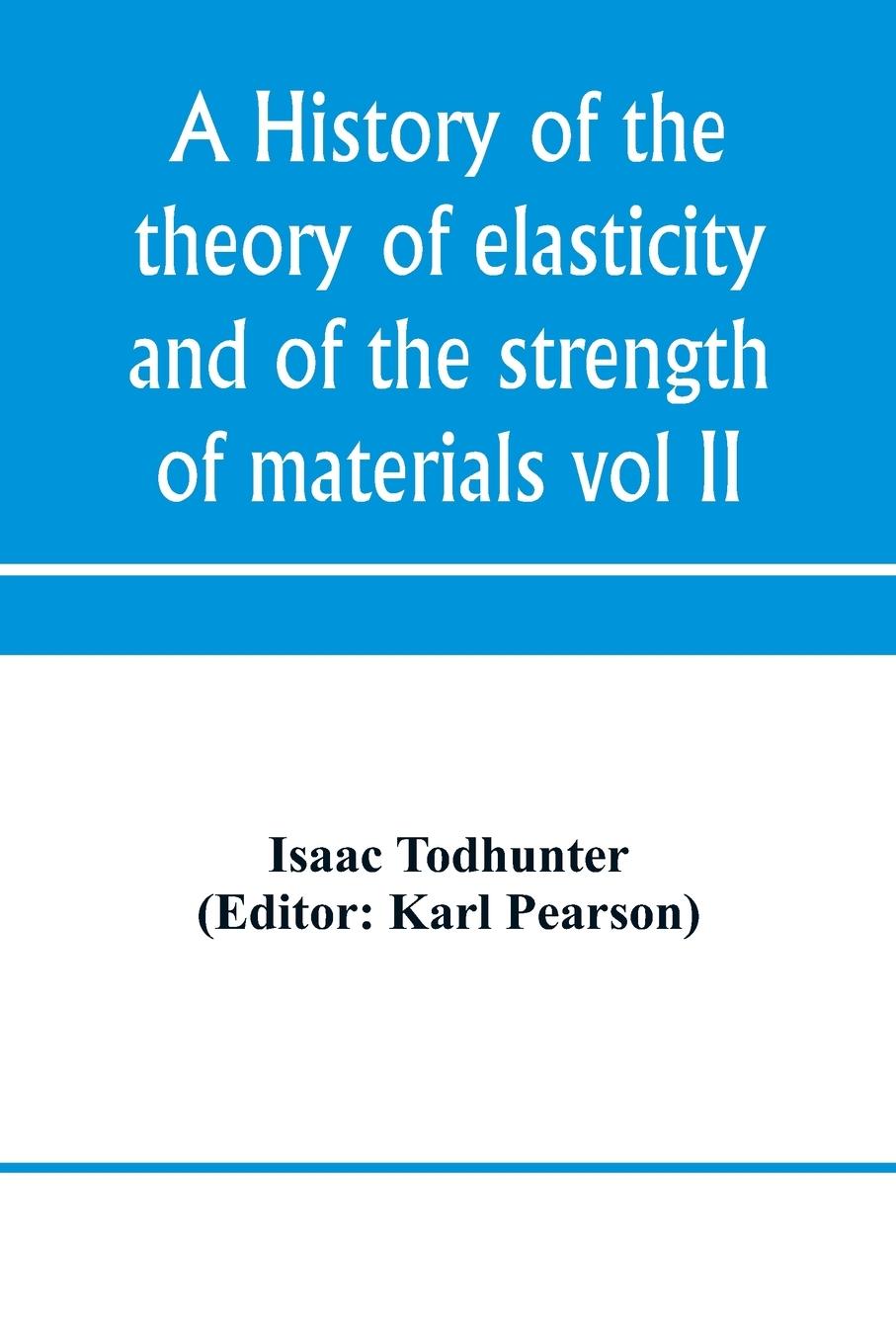 Vorderes Coverbild A history of the theory of elasticity and of the strength of materials, from Galilei to the present time (Volume II) Saint-Venant to Lord Kelvin. Part II
