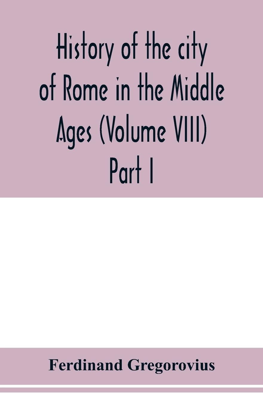 Vorderes Coverbild History of the city of Rome in the Middle Ages (Volume VIII) Part I