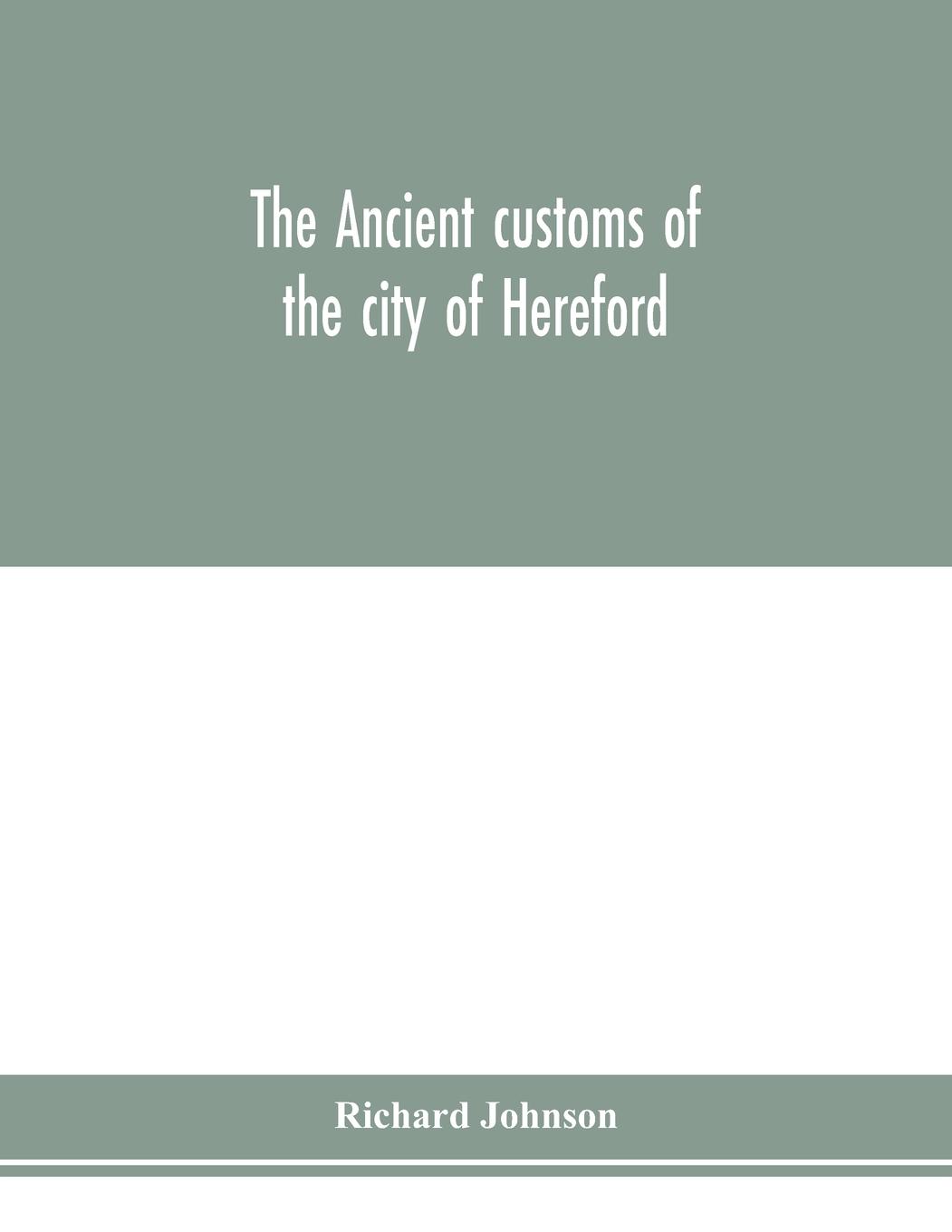 Vorderes Coverbild The ancient customs of the city of Hereford. With translations of the earlier city charters and grants; also, some account of the trades of the city, and other information relative to its early history