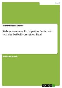 Vorderes Coverbild Wahrgenommene Partizipation. Entfremdet sich der Fußball von seinen Fans?