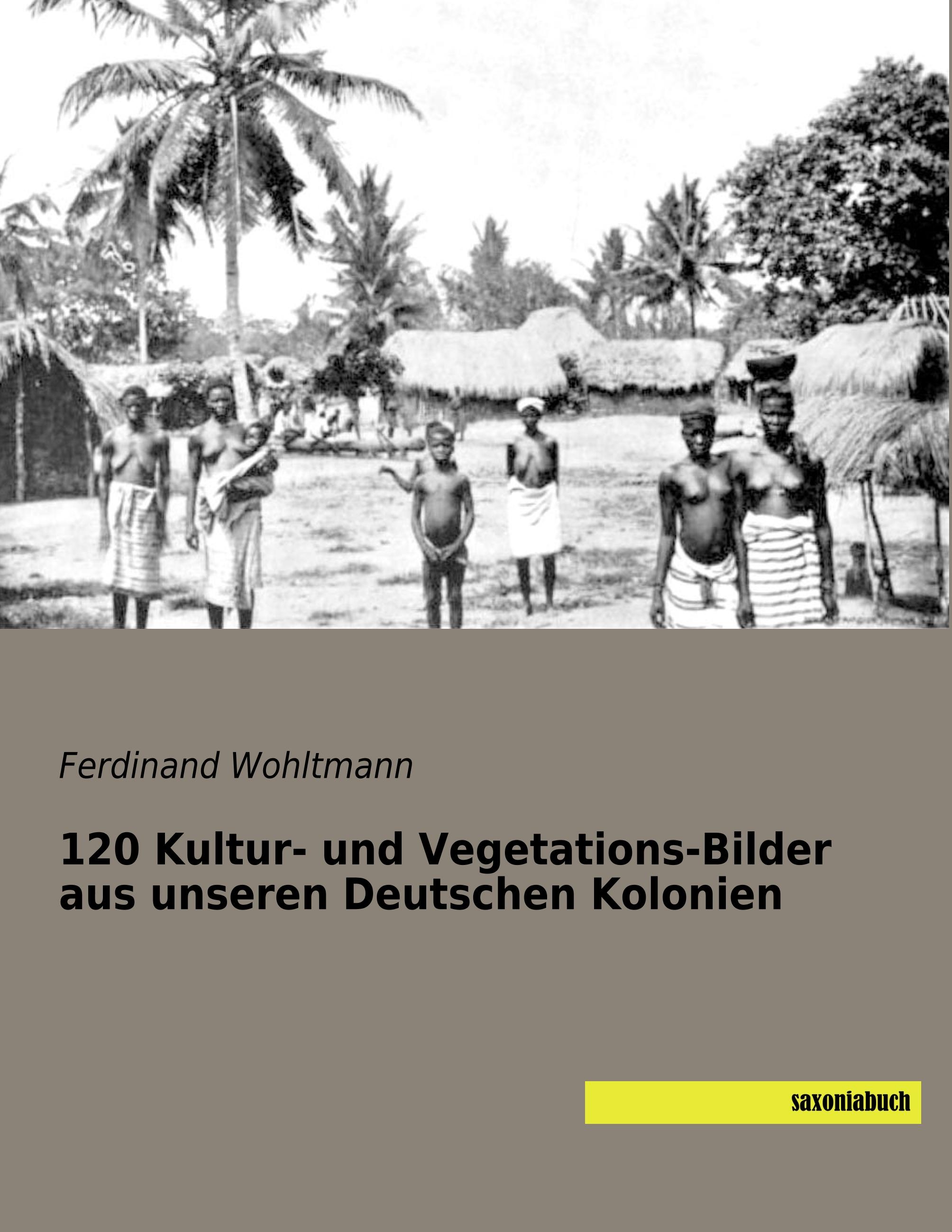 Vorderes Coverbild 120 Kultur- und Vegetations-Bilder aus unseren Deutschen Kolonien