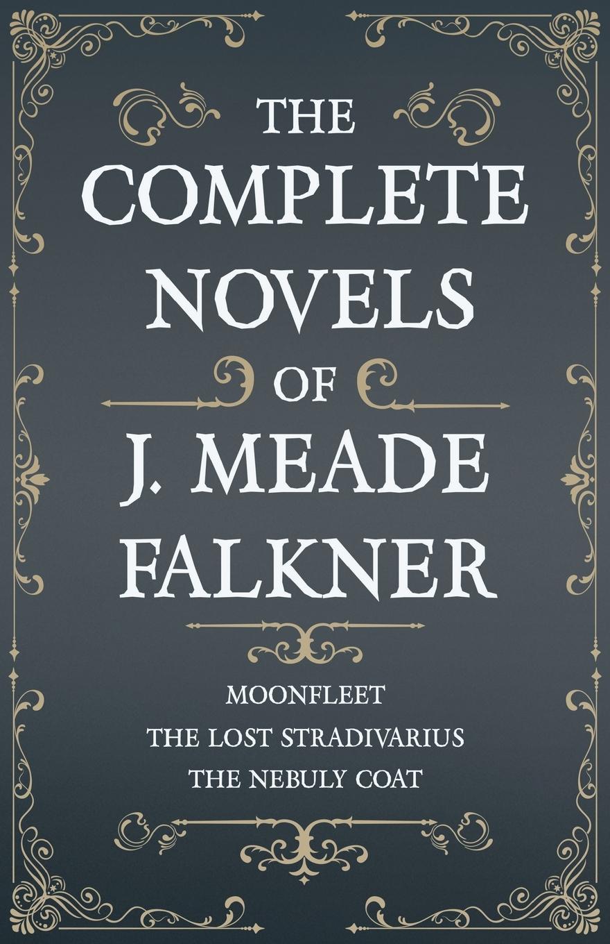 Vorderes Coverbild The Complete Novels of J. Meade Falkner - Moonfleet, The Lost Stradivarius and The Nebuly Coat