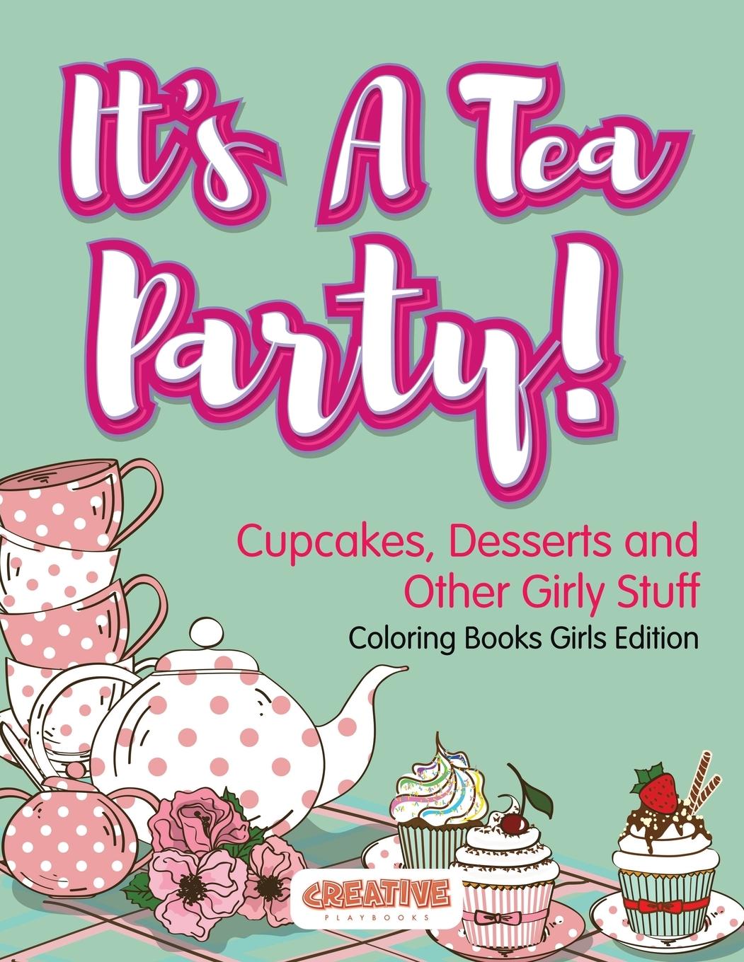 Vorderes Coverbild It's A Tea Party! Cupcakes, Desserts and Other Girly Stuff Coloring Books Girls Edition