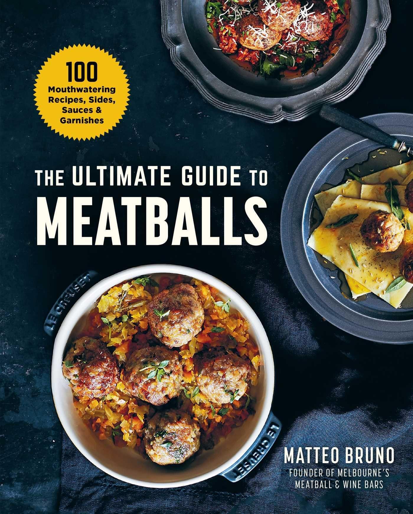 Vorderes Coverbild The Ultimate Guide to Meatballs: 100 Mouthwatering Recipes, Sides, Sauces & Garnishes