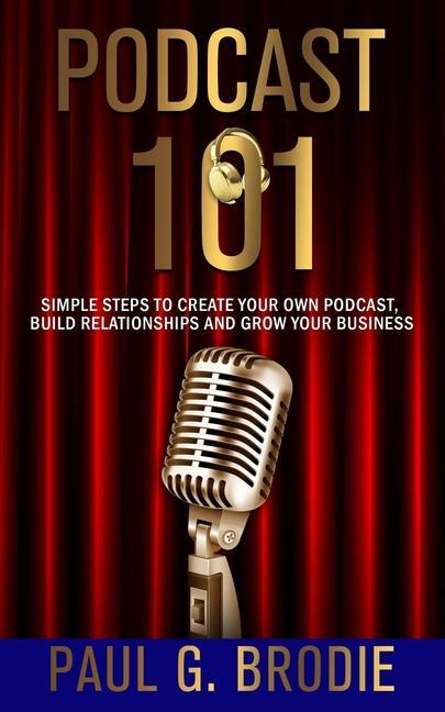 Vorderes Coverbild Podcast 101: Simple Steps to Create Your Own Podcast, Build Relationships and Grow Your Business