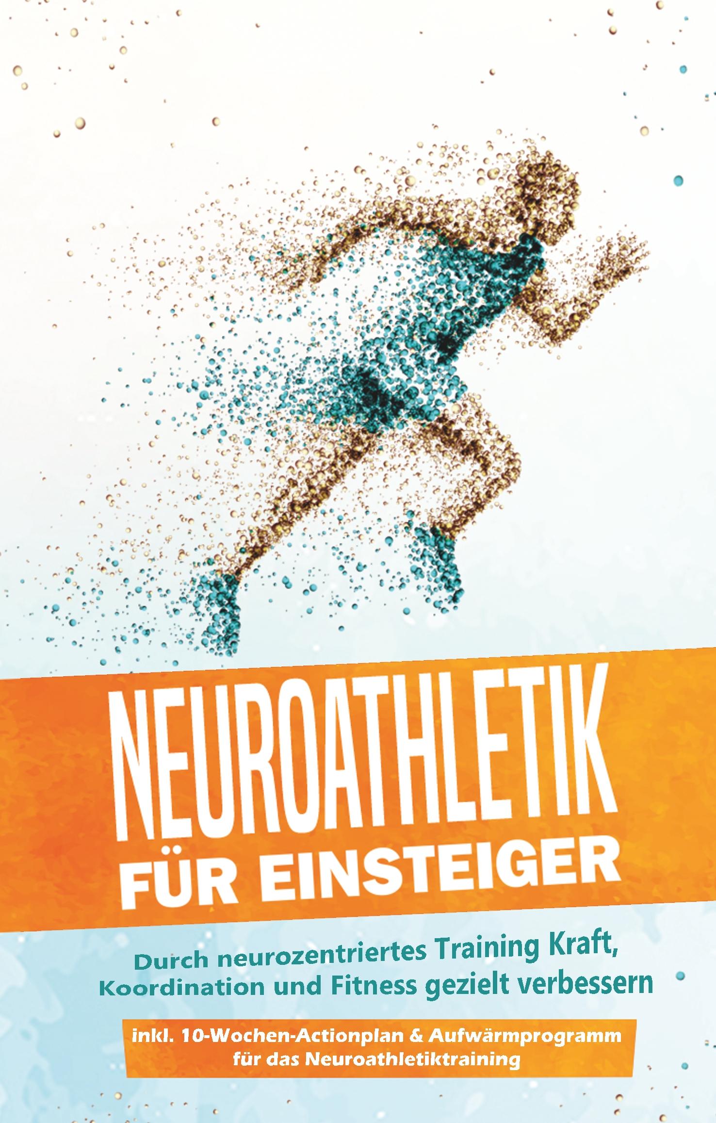 Vorderes Coverbild Neuroathletik für Einsteiger: Durch neurozentriertes Training Kraft, Koordination und Fitness gezielt verbessern - inkl. 10-Wochen-Actionplan & Aufwärmprogramm für das Neuroathletiktraining