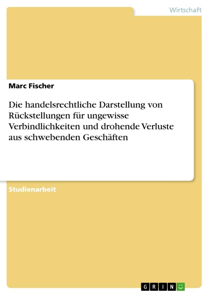 Vorderes Coverbild Die handelsrechtliche Darstellung von Rückstellungen für ungewisse Verbindlichkeiten und drohende Verluste aus schwebenden Geschäften