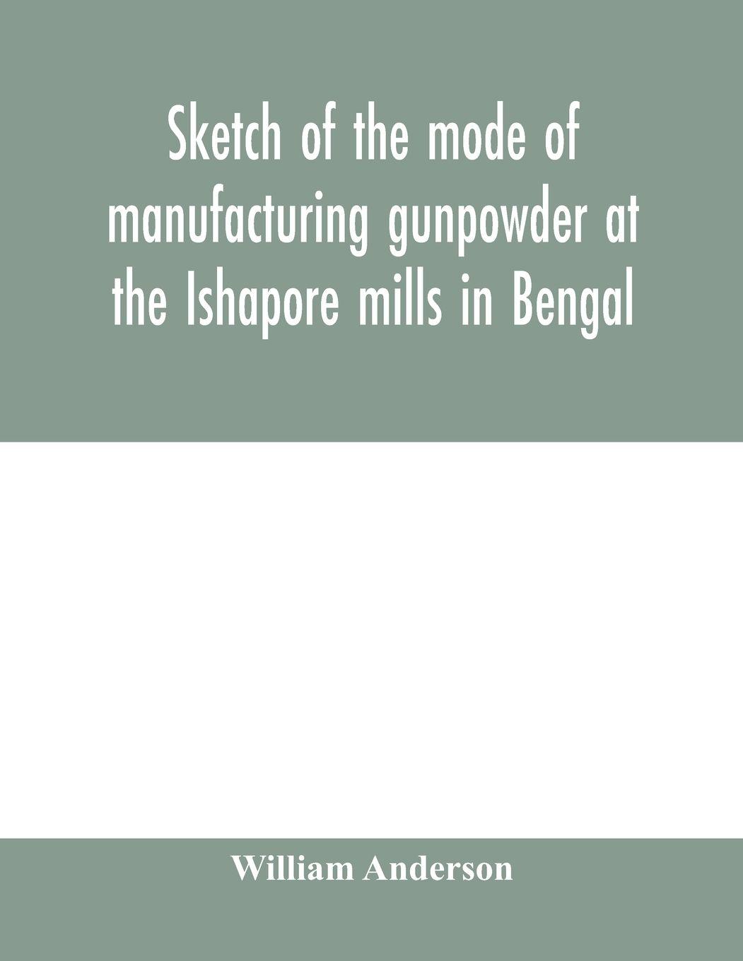 Vorderes Coverbild Sketch of the mode of manufacturing gunpowder at the Ishapore mills in Bengal. With a record of the experiments carried on to ascertain the value of charge, windage, vent and weight, etc. in mortars and muskets; also reports of the various proofs of powde