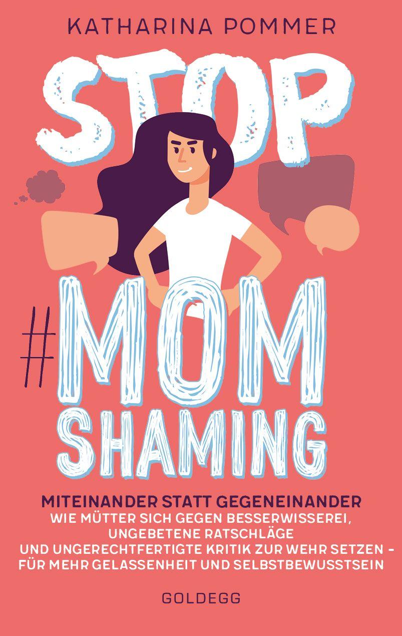 Vorderes Coverbild Stop MomShaming. Miteinander statt gegeneinander. Wie Mütter sich gegen Besserwisserei, ungebetene Ratschläge und ungerechtfertigte Kritik zur  Wehr setzen - für mehr Gelassenheit und Selbstbewusstsein