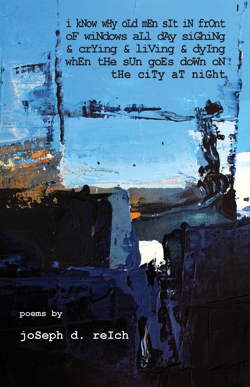 Vorderes Coverbild I Know Why Old Men Sit In Front  Of Windows All Day Sighing  & Crying & Living & Dying  When The Sun Goes Down  On The City At Night