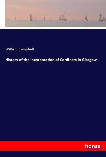 Vorderes Coverbild History of the Incorporation of Cordiners in Glasgow
