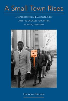 Vorderes Coverbild A Small Town Rises: A Sharecropper and a College Girl Join the Struggle for Justice in Shaw, Mississippi