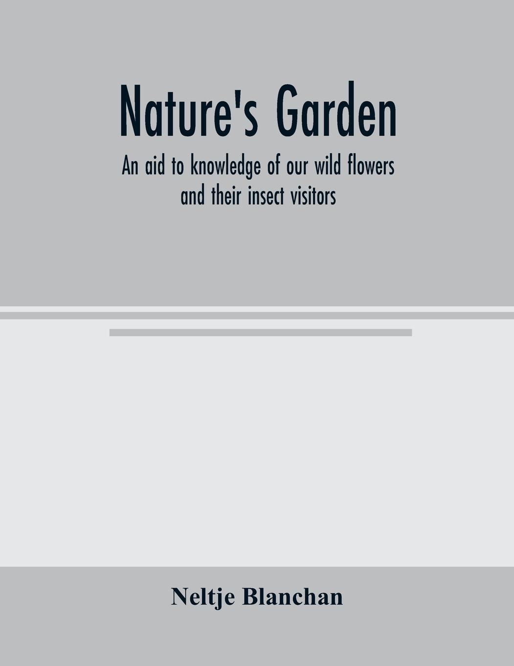 Vorderes Coverbild Nature's garden; an aid to knowledge of our wild flowers and their insect visitors