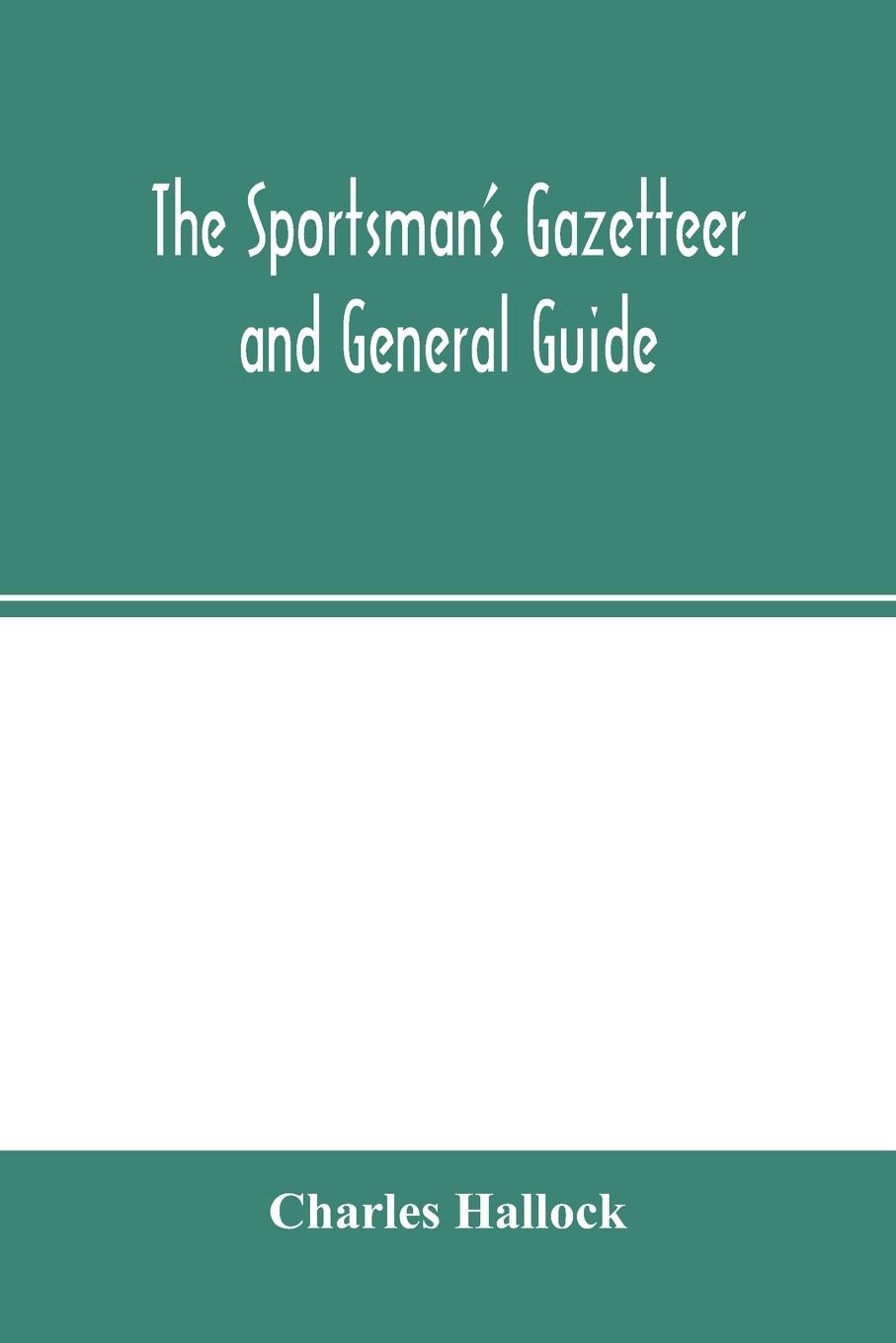 Vorderes Coverbild The sportsman's gazetteer and general guide. The game animals, birds and fishes of North America