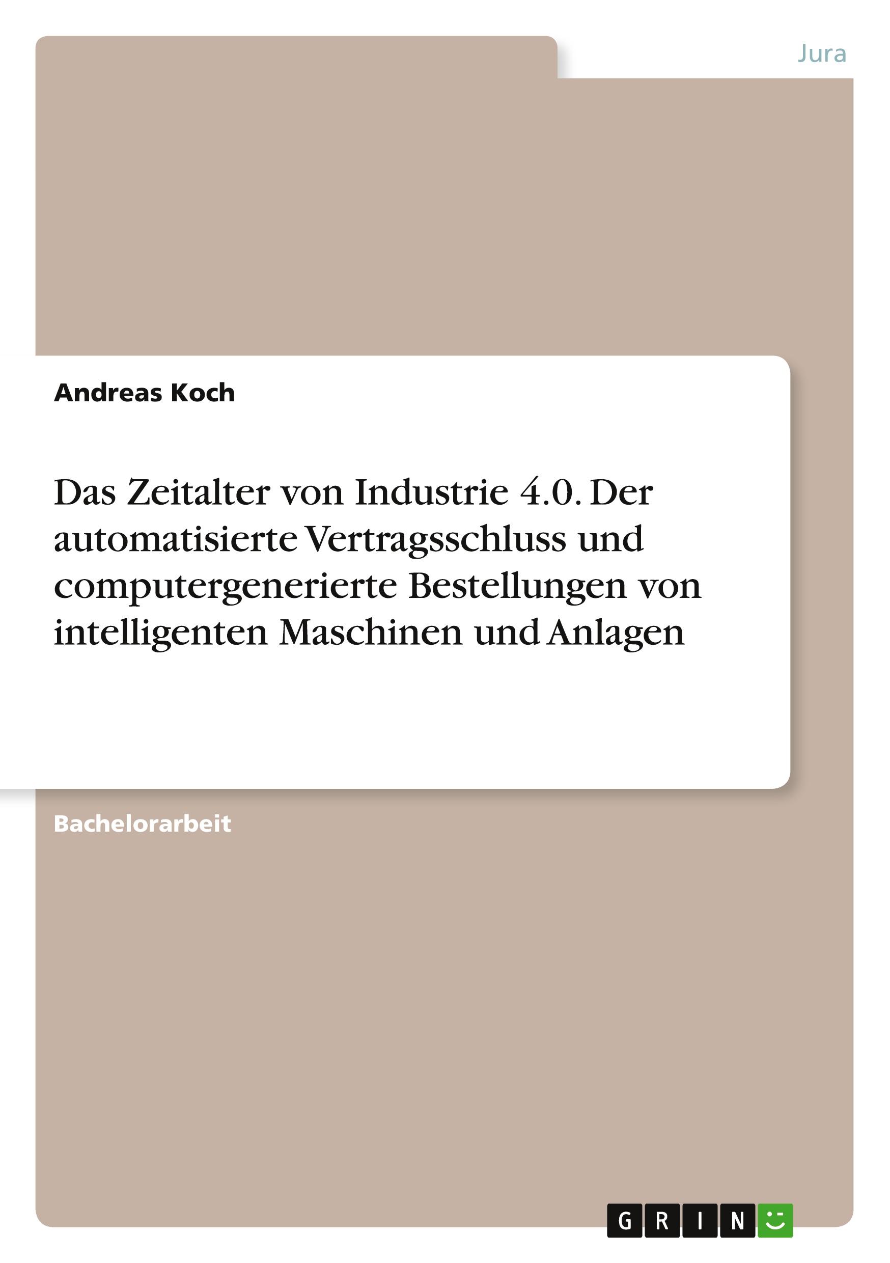 Vorderes Coverbild Das Zeitalter von Industrie 4.0. Der automatisierte Vertragsschluss und computergenerierte Bestellungen von intelligenten Maschinen und Anlagen