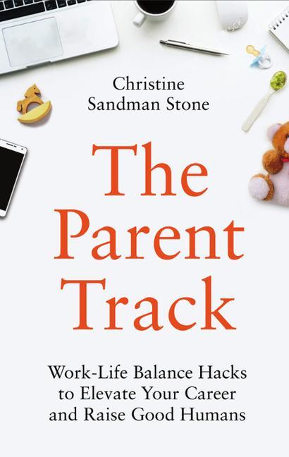 Vorderes Coverbild The Parent Track: Work-Life Balance Hacks to Elevate Your Career and Raise Good Humans
