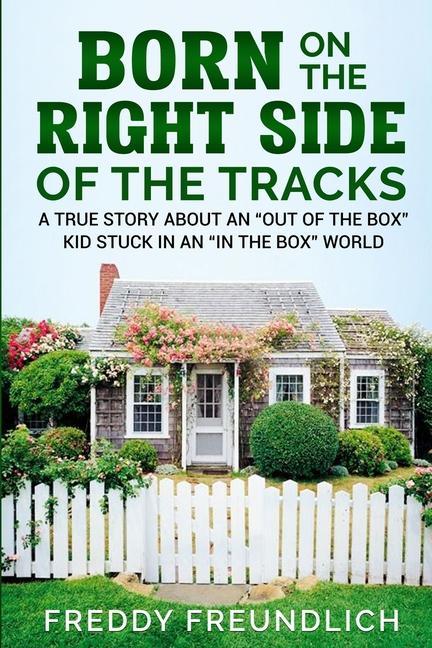 Vorderes Coverbild Born On The Right Side Of The Tracks: A True Story About An "Out Of The Box" kid Stuck In An "In The Box" World.