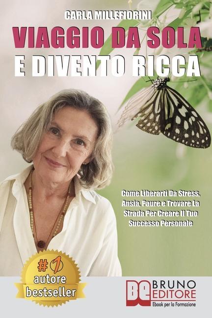 Vorderes Coverbild Viaggio Da Sola E Divento Ricca: Come Liberarti Da Stress, Ansia, Paure e Trovare La Strada Per Creare Il Tuo Successo Personale