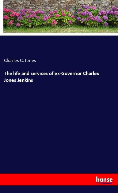 Vorderes Coverbild The life and services of ex-Governor Charles Jones Jenkins