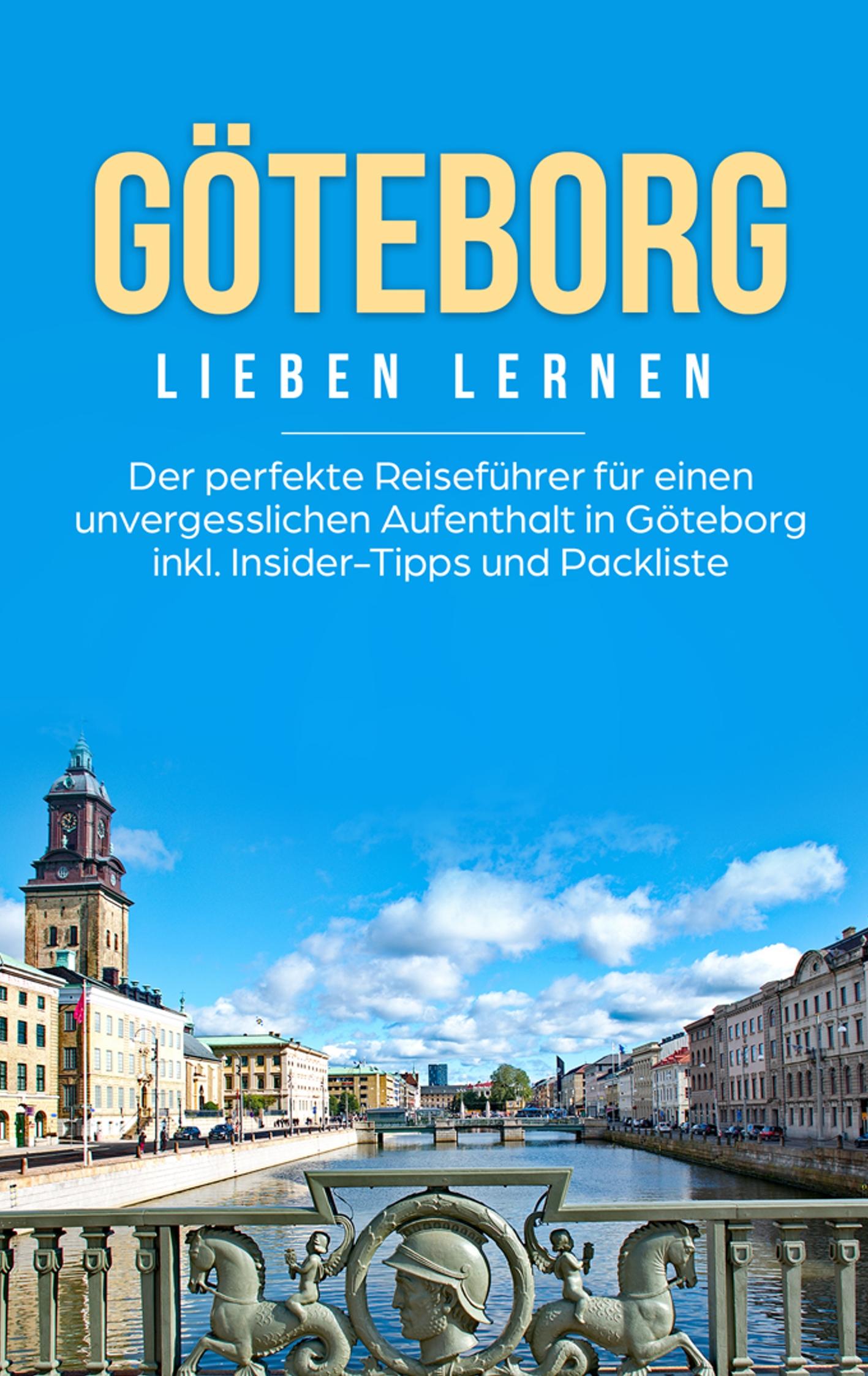 Vorderes Coverbild Göteborg lieben lernen: Der perfekte Reiseführer für einen unvergesslichen Aufenthalt in Göteborg inkl. Insider-Tipps und Packliste