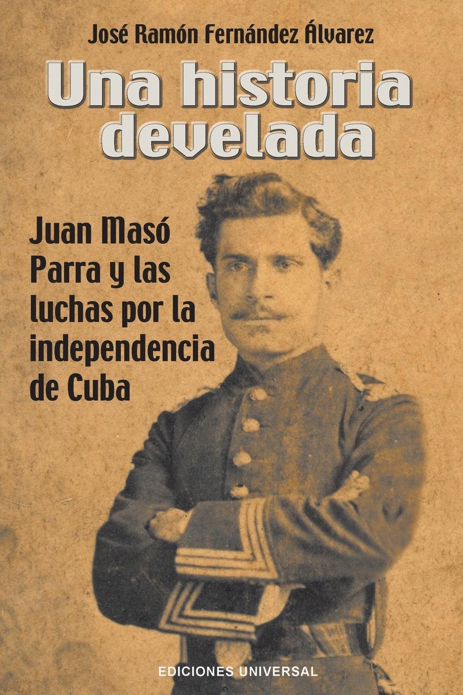 Vorderes Coverbild UNA HISTORIA DEVELADA. JUAN MASÓ PARRA Y LAS LUCHAS POR LA INDEPENDENCIA DE CUBA
