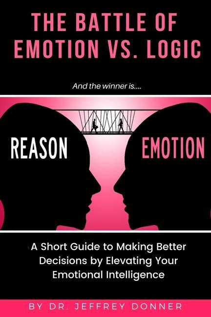 Vorderes Coverbild Reasons vs. Emotion: A Short Guide to Making Better Decisions by Elevating Your Emotional Intelligence