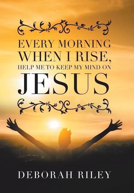 Vorderes Coverbild Every Morning When I Rise, Help Me to Keep My Mind on Jesus