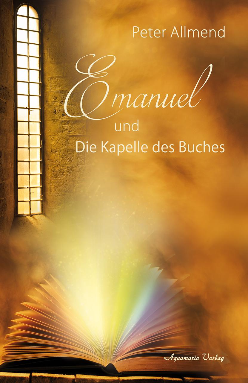 Vorderes Coverbild Emanuel und die Kapelle des Buches. Gibt es ein Leben nach dem Tod? Wie finden wir Lebensfreude? Mit Spiritualität, Mystik und christlichen Werten Antworten auf die Fragen des Lebens finden