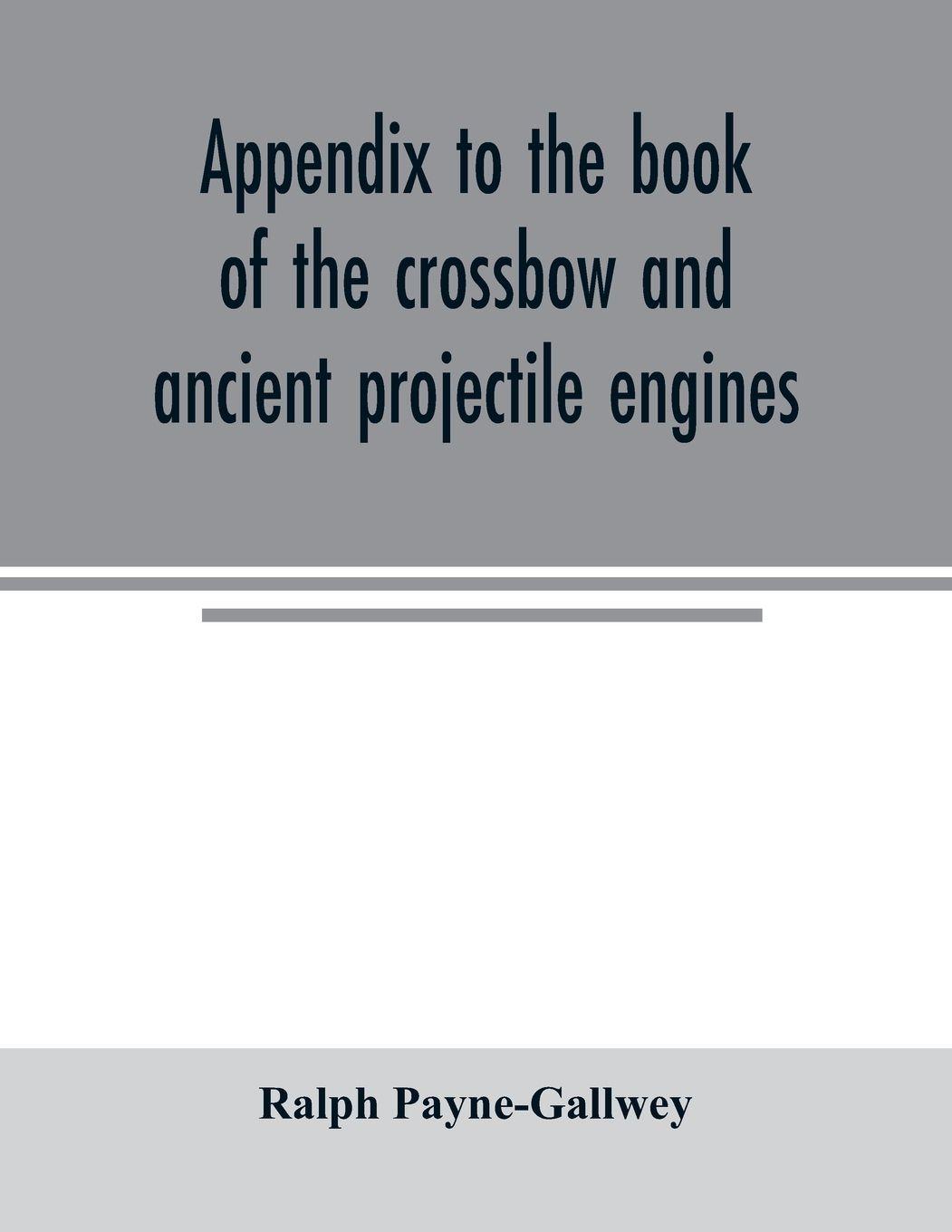 Vorderes Coverbild Appendix to the book of the crossbow and ancient projectile engines