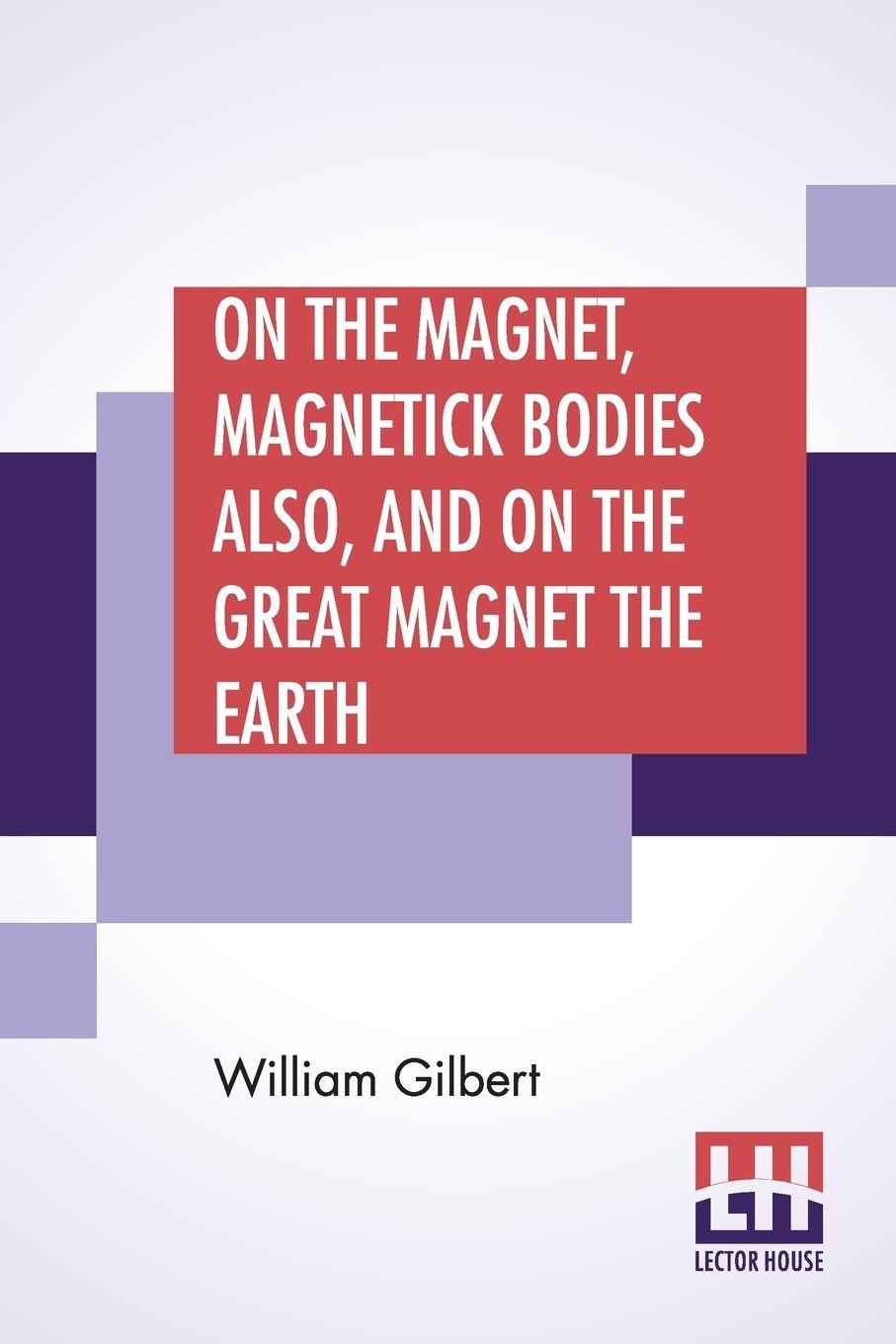 Vorderes Coverbild On The Magnet, Magnetick Bodies Also, And On The Great Magnet The Earth