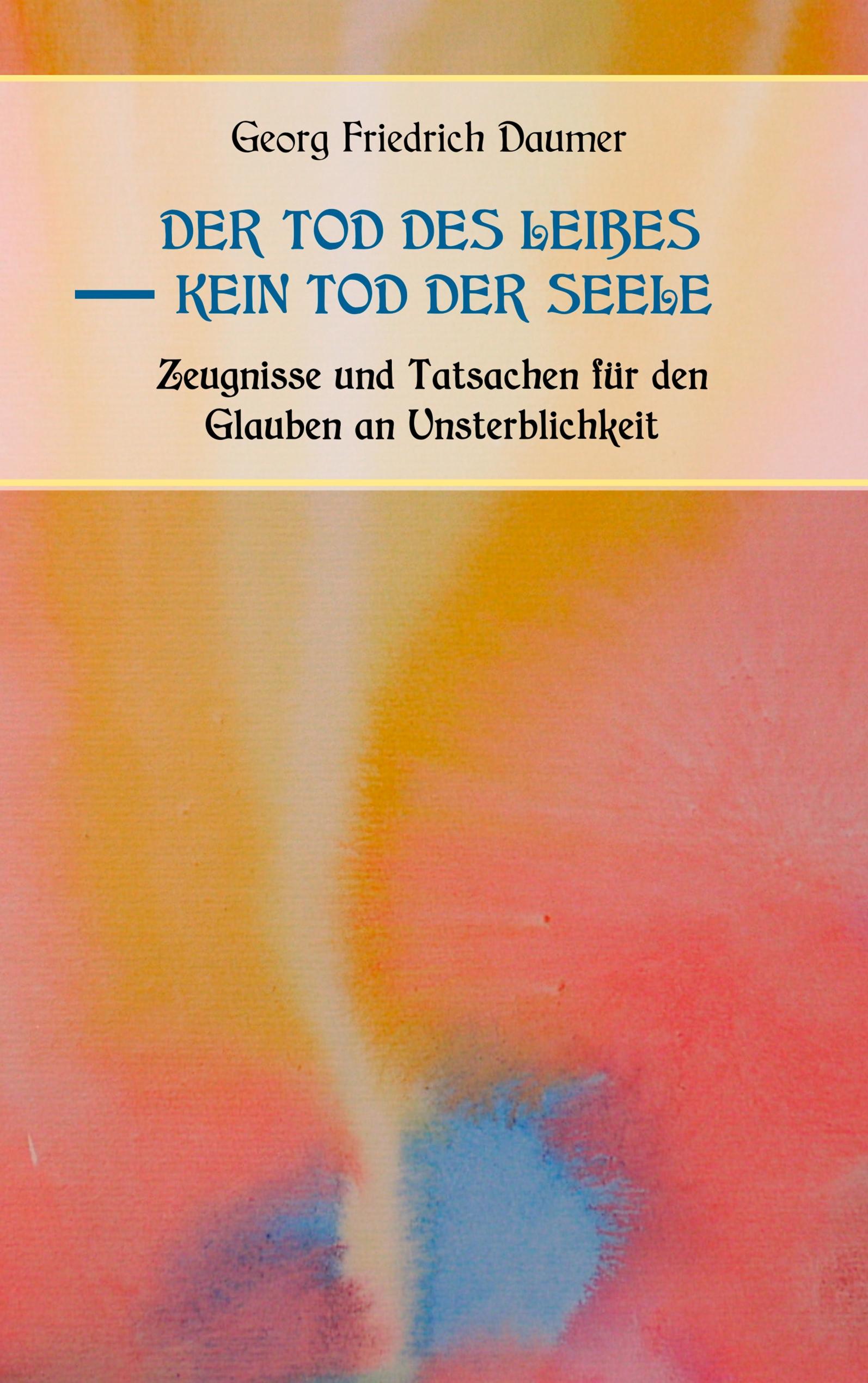 Vorderes Coverbild Der Tod des Leibes - Kein Tod der Seele. Zeugnisse und Tatsachen der Jahrhunderte vor und nach Christus für den Glauben an Unsterblichkeit. Zur Belehrung und zum Trost für Zweifelnde zusammengestellt.