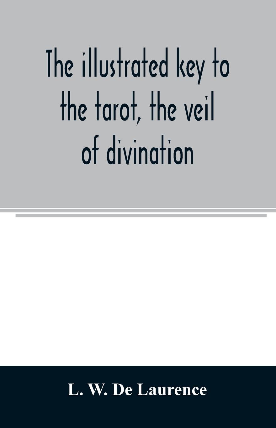 Vorderes Coverbild The illustrated key to the tarot, the veil of divination, illustrating the greater and lesser arcana, embracing