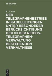 Vorderes Coverbild Der Telegraphenbetrieb in Kabelleitungen unter besonderer Berücksichtigung der in der Reichs-Telegraphenverwaltung bestehenden Verhältnisse