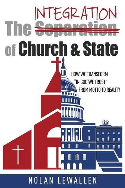 Vorderes Coverbild The Integration of Church & State: How We Transform "In God We Trust" From Motto To Reality