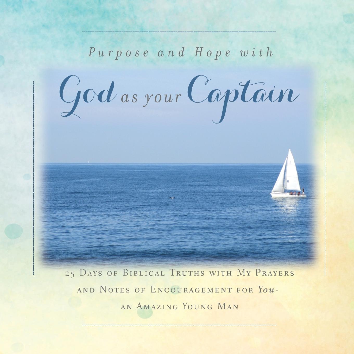 Vorderes Coverbild There is Purpose and Hope with God as Your Captain: 25 Days of Biblical Truths with My Prayers and Notes of Encouragement for You- an Amazing Young Ma