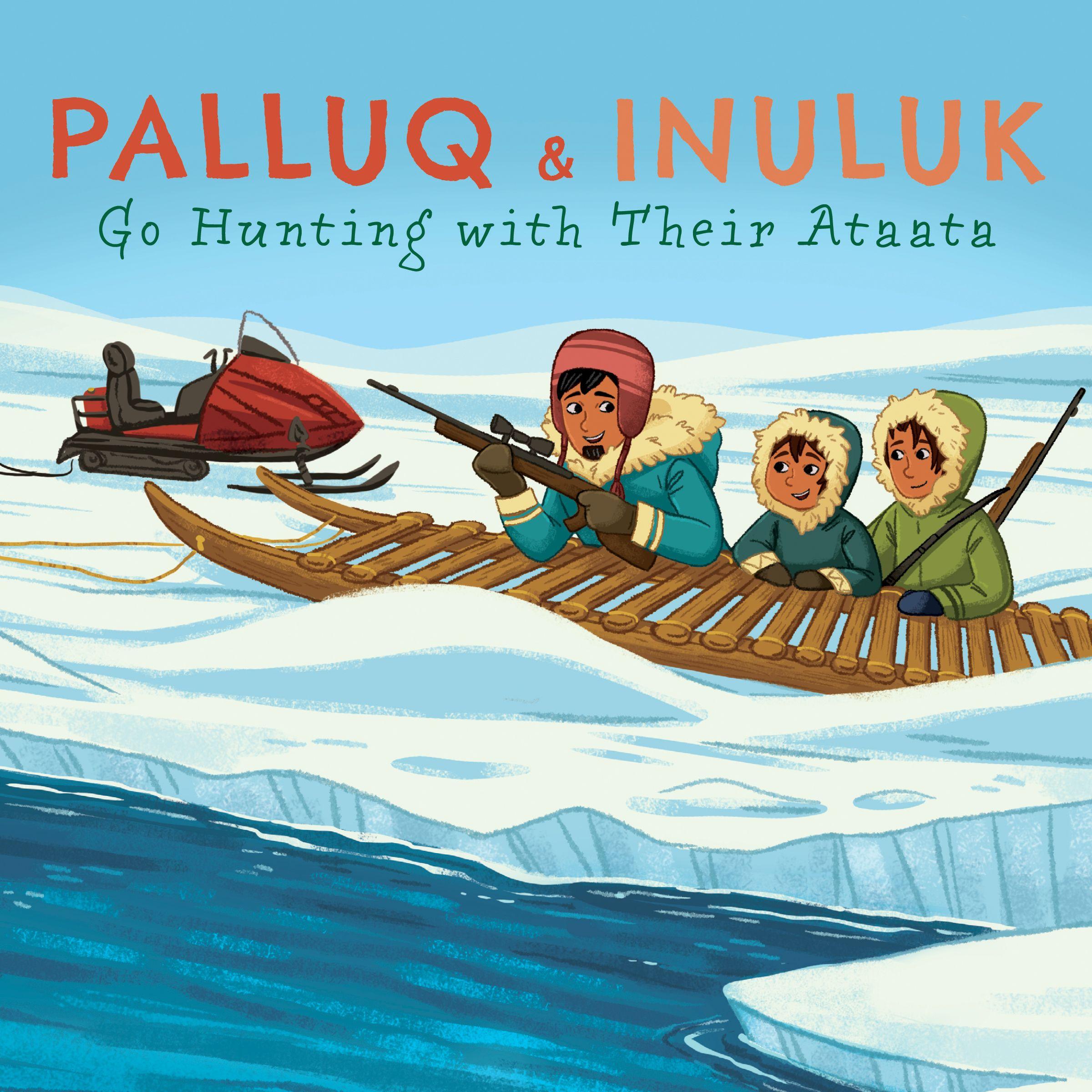 Vorderes Coverbild Palluq and Inuluk Go Hunting with Their Ataata