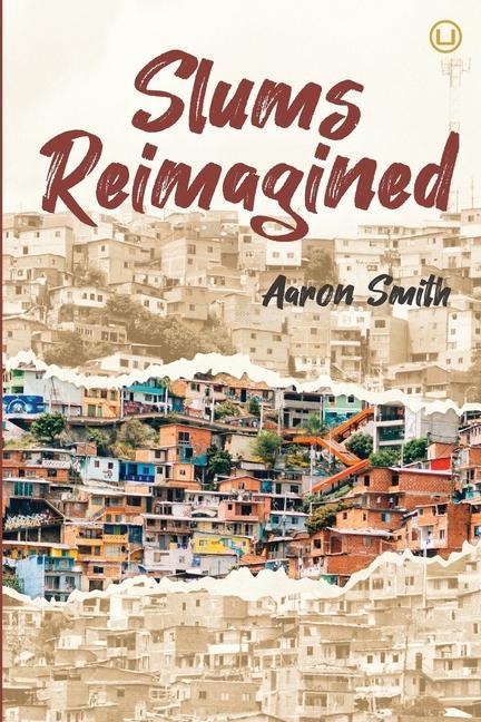 Vorderes Coverbild Slums Reimagined: How Informal Settlements Help the Poor Overcome Poverty and Model Sustainable Neighborhoods for All