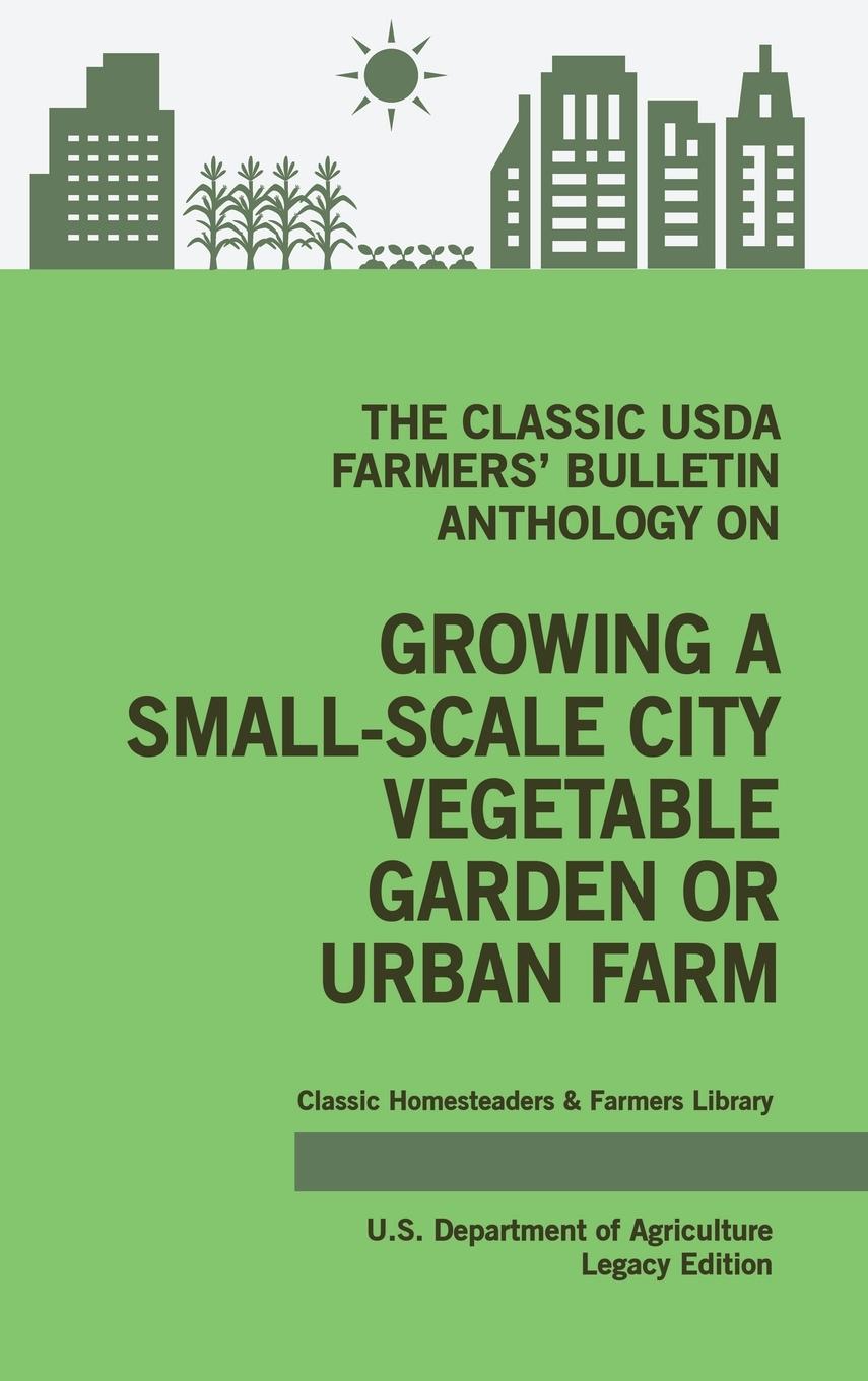 Vorderes Coverbild The Classic USDA Farmers' Bulletin Anthology on Growing a Small-Scale City Vegetable Garden or Urban Farm (Legacy Edition)