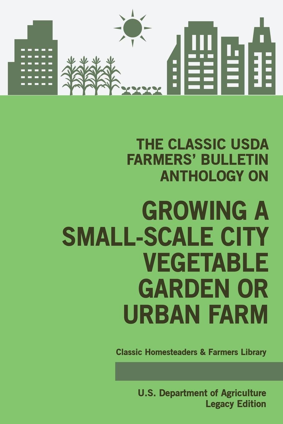 Vorderes Coverbild The Classic USDA Farmers' Bulletin Anthology on Growing a Small-Scale City Vegetable Garden or Urban Farm (Legacy Edition)