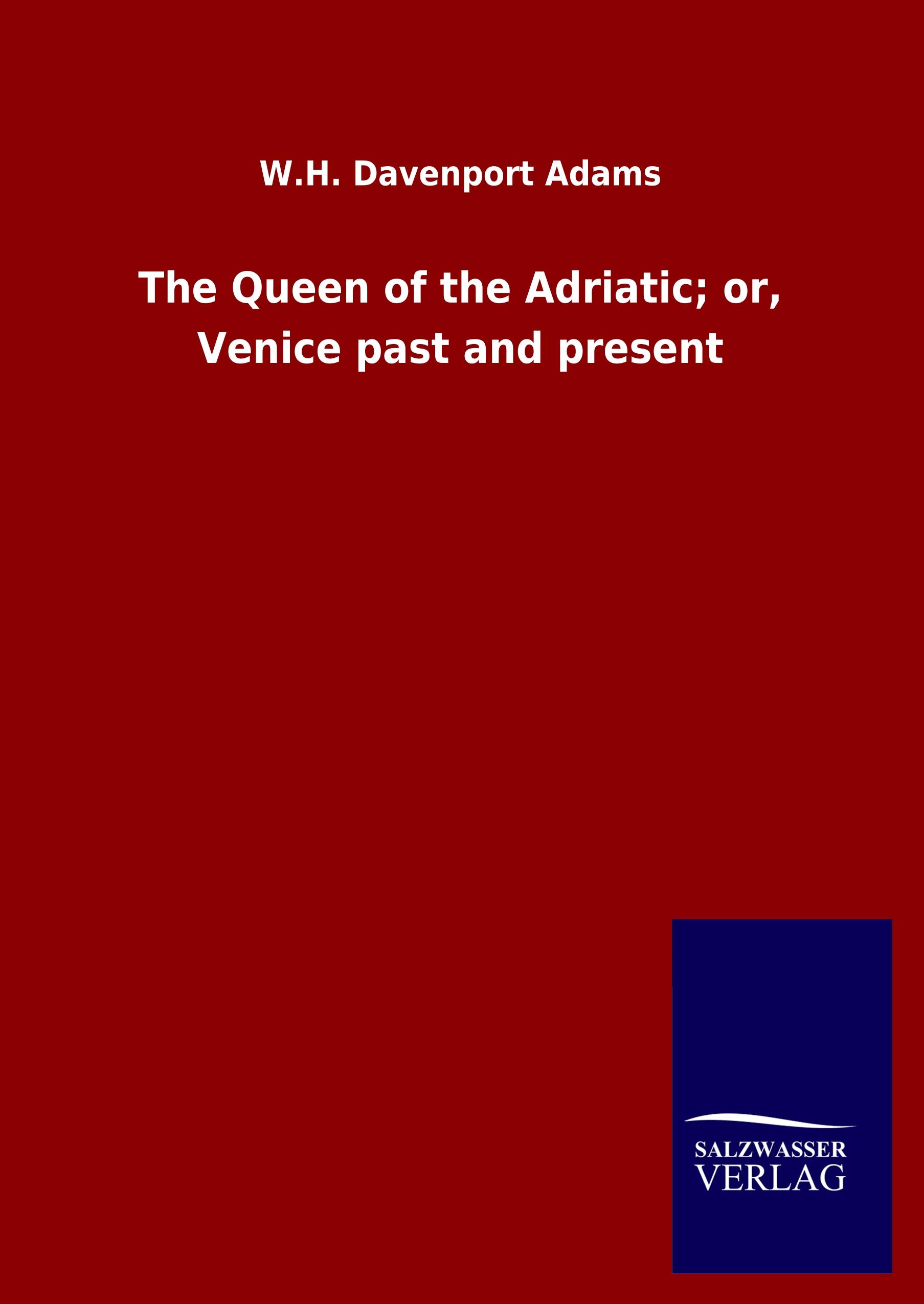 Vorderes Coverbild The Queen of the Adriatic; or, Venice past and present