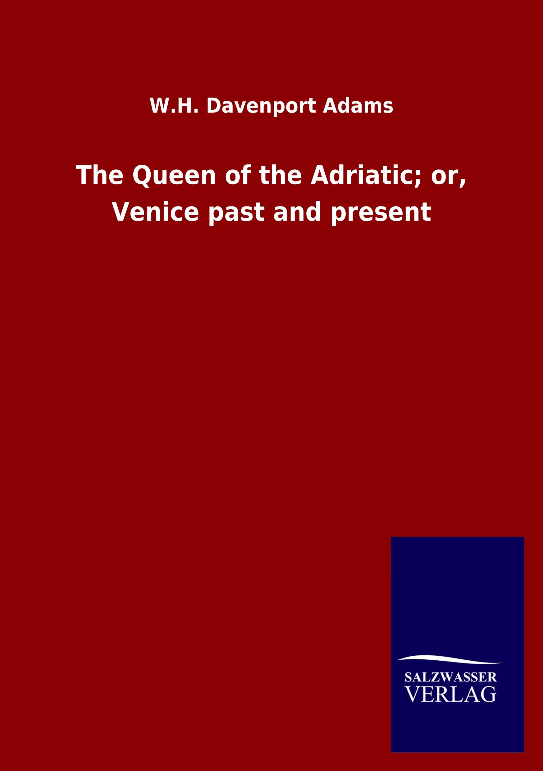 Vorderes Coverbild The Queen of the Adriatic; or, Venice past and present