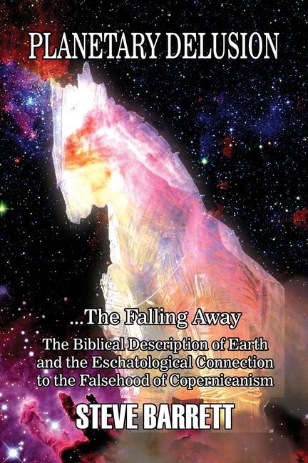Vorderes Coverbild Planetary Delusion ...The Falling Away: The Biblical Description of Earth and the Eschatological Connection to the Falsehood of Copernicanism