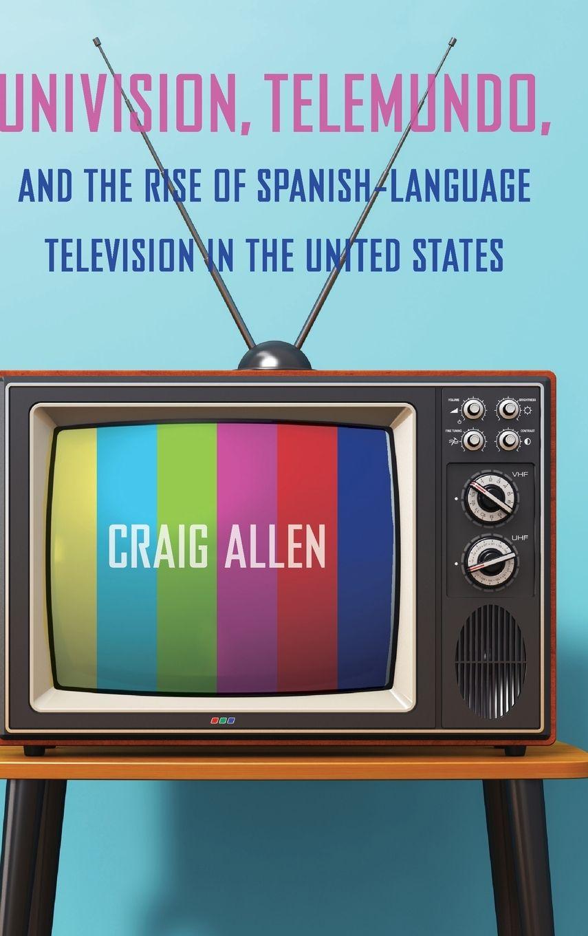 Vorderes Coverbild Univision, Telemundo, and the Rise of Spanish-Language Television in the United States